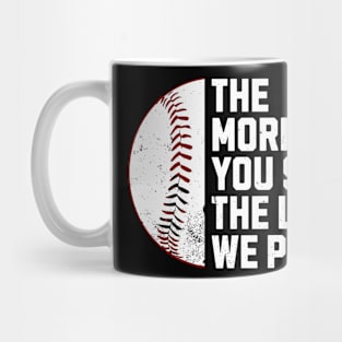 Funny The More You Say The Less We Play Baseball Mug